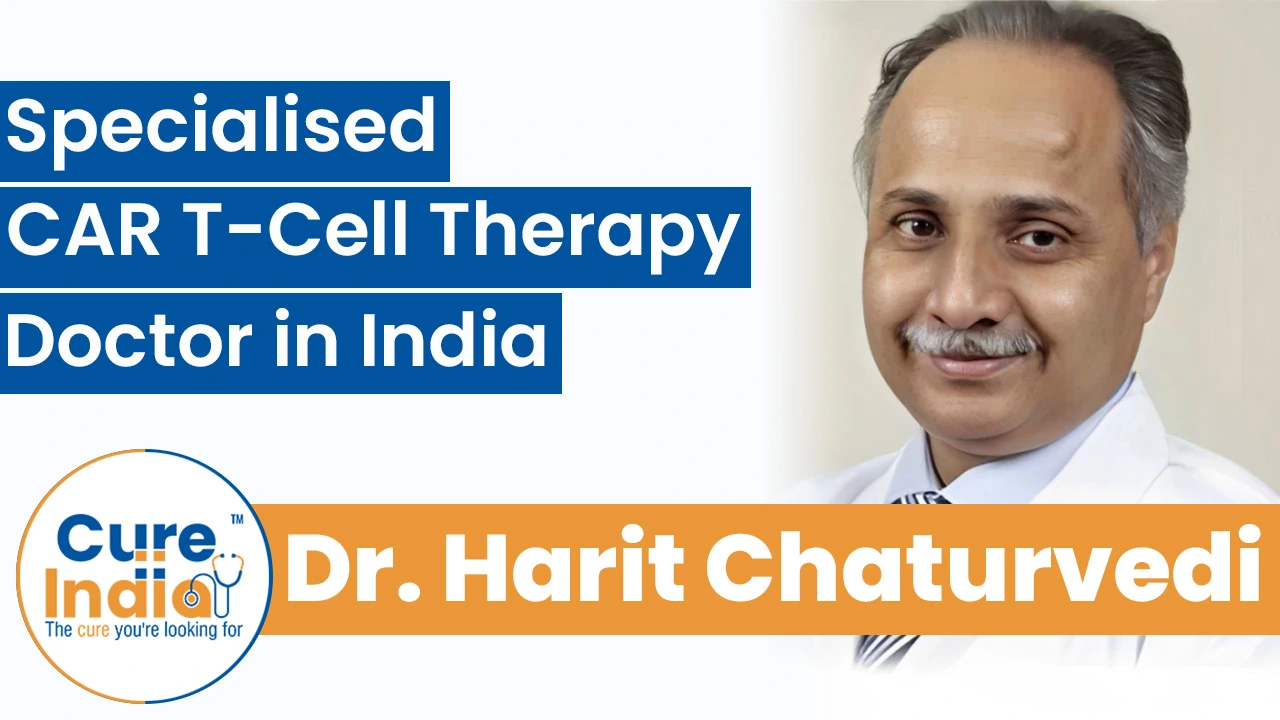 Dr. Harit Chaturvedi: Specialised CAR T-Cell Therapy Doctor in India